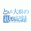 とある大根の観察記録（インデックス）