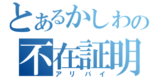 とあるかしわの不在証明（アリバイ）