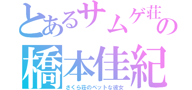 とあるサムゲ荘のキムチな彼女の橋本佳紀（さくら荘のペットな彼女）