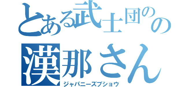 とある武士団のの漢那さん（ジャパニーズブショウ）