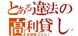 とある違法の高利貸し（年利率３０％！）