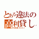 とある違法の高利貸し（年利率３０％！）