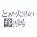 とある火星の移居民（疾風乂軒）