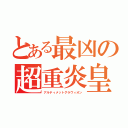 とある最凶の超重炎皇斬（アルティメットグラヴィオン）