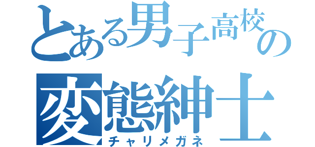 とある男子高校生の変態紳士（チャリメガネ）