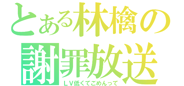 とある林檎の謝罪放送（ＬＶ低くてごめんって）