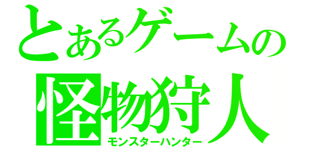 とあるゲームの怪物狩人（モンスターハンター）