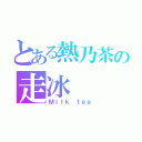 とある熱乃茶の走冰（Ｍｉｌｋ ｔｅａ）