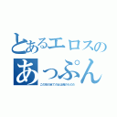 とあるエロスのあっぷん（この世の全ての女は俺のものだ）