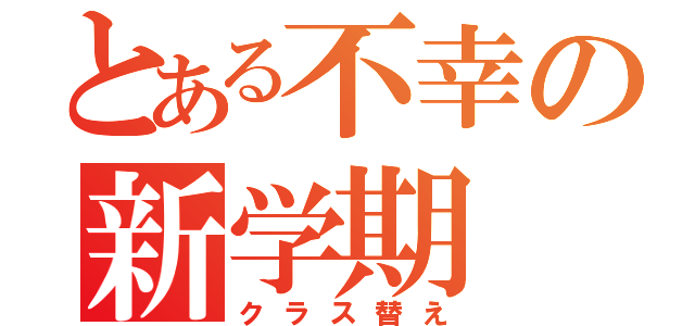 とある不幸の新学期（クラス替え）