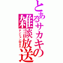 とあるサカキの雑談放送（テンションＭＡＸ）