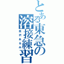 とある東急の溶接練習（金沢あるみ）