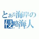 とある海岸の侵略海人（イカ娘）