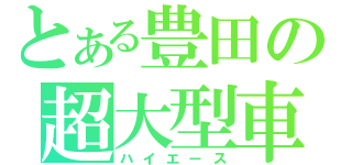 とある豊田の超大型車（ハイエース）