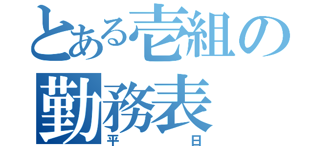 とある壱組の勤務表（平日）