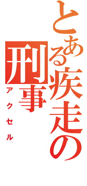 とある疾走の刑事（アクセル）