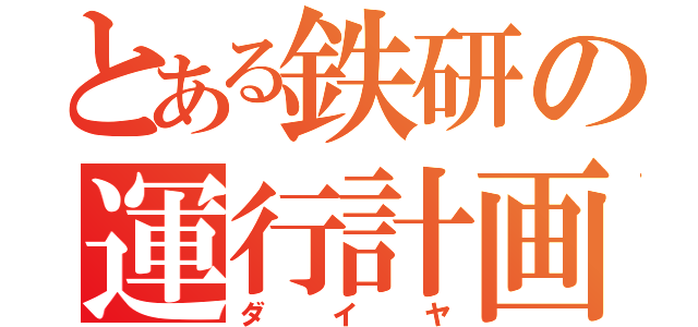 とある鉄研の運行計画（ダイヤ）