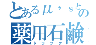 とあるμ'ｓという名の薬用石鹸（ドラック）