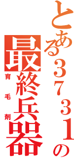 とある３７３１の最終兵器（育毛剤）