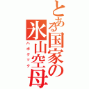 とある国家の氷山空母（ハボクック）