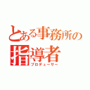 とある事務所の指導者（プロデューサー）