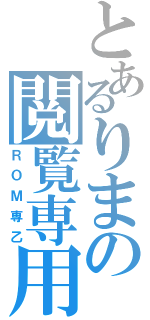 とあるりまの閲覧専用（ＲＯＭ専乙）