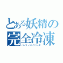 とある妖精の完全冷凍（パーフェクトフリーズ）