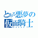 とある悪夢の仮面騎士（ナイトメア）