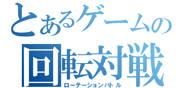 とあるゲームの回転対戦（ローテーションバトル）