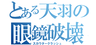 とある天羽の眼鏡破壊（スカウタークラッシュ）