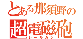 とある那須野の超電磁砲（レールガン）