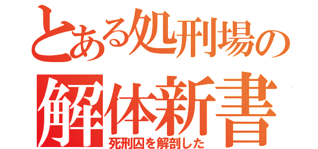 とある処刑場の解体新書（死刑囚を解剖した）