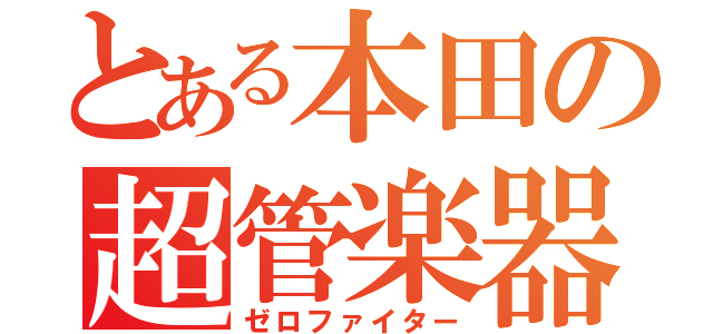 とある本田の超管楽器（ゼロファイター）