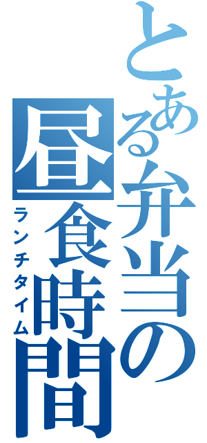 とある弁当の昼食時間（ランチタイム）