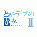 とあるデブのがみⅡ（痩せなきゃー）