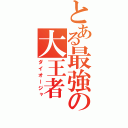 とある最強の大王者（ダイオージャ）