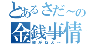 とあるさだ～の金銭事情（金がねえ～）