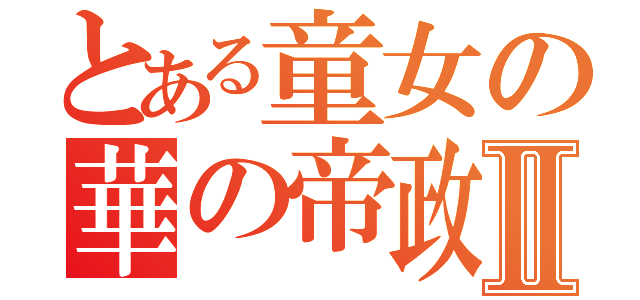 とある童女の華の帝政Ⅱ（）