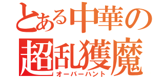 とある中華の超乱獲魔（オーバーハント）