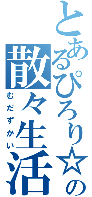 とあるぴろり☆の散々生活（むだずかい）