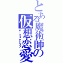 とある魔術師の仮想恋愛（パーフェクトラブ）