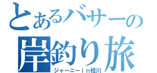 とあるバサーの岸釣り旅（ジャーニーｉｎ桂川）