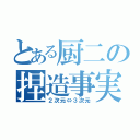 とある厨二の捏造事実（２次元⇔３次元）