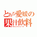 とある愛媛の果汁飲料（オレンジジュース）