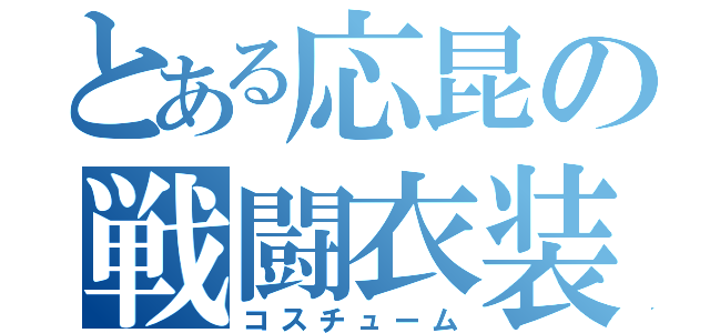 とある応昆の戦闘衣装（コスチューム）