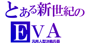 とある新世紀のＥＶＡ（汎用人型決戦兵器）