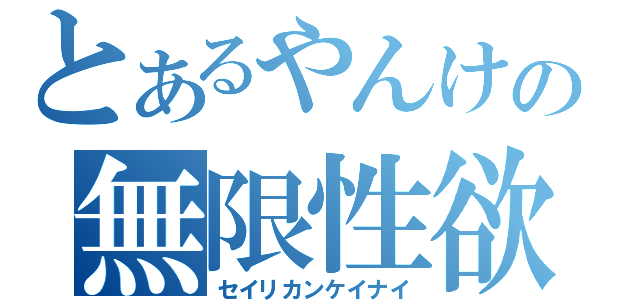 とあるやんけの無限性欲（セイリカンケイナイ）