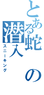 とある蛇の潜入（スニーキング）