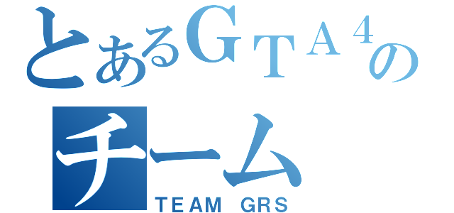 とあるＧＴＡ４のチーム（ＴＥＡＭ ＧＲＳ）