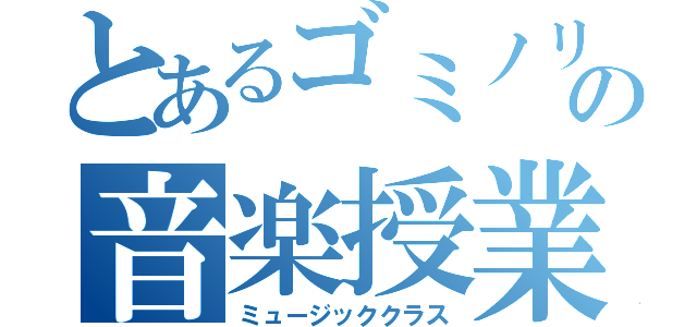 とあるゴミノリの音楽授業（ミュージッククラス）